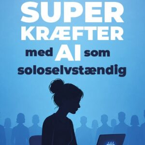 Sådan får du SUPERKRÆFTER med AI som soloselvstændig